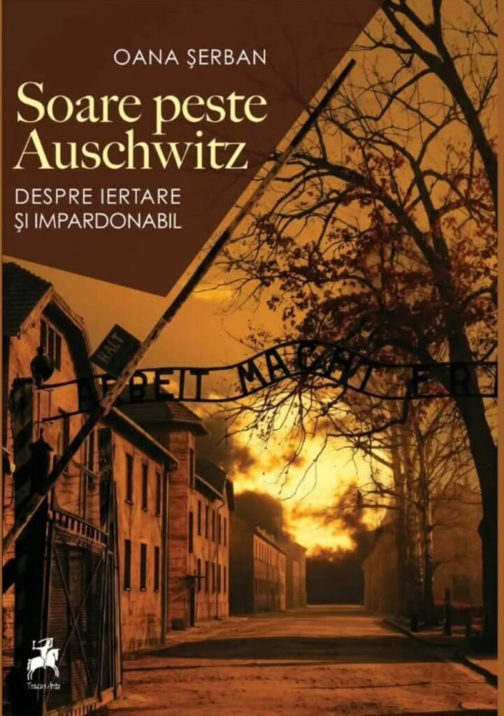 Soare peste Auschwitz, o lucrare despre lumea de atunci și de acum, în viziunea Oanei Șerban